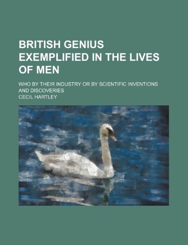 British Genius Exemplified in the Lives of Men; Who by Their Industry or by Scientific Inventions and Discoveries (9781235559846) by Hartley, Cecil