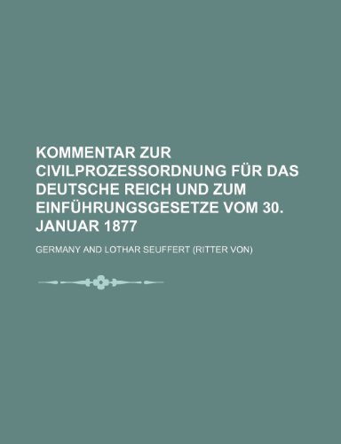 Kommentar Zur Civilprozessordnung Fur Das Deutsche Reich Und Zum Einfuhrungsgesetze Vom 30. Januar 1877 (9781235561559) by Germany