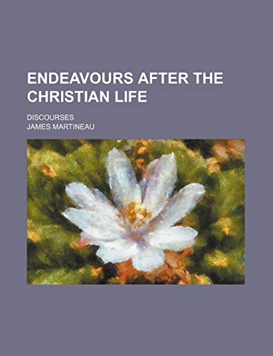 Endeavours After the Christian Life (Volume 2); Discourses (9781235565571) by Martineau, James