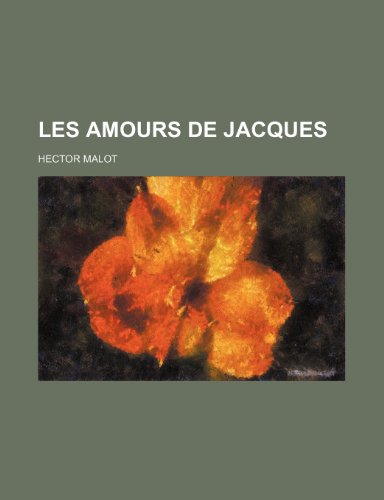 Les Amours de Jacques (9781235569128) by Malot, Hector
