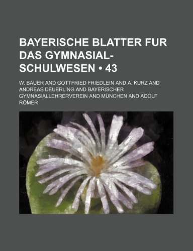 Bayerische Blatter fur das Gymnasial-Schulwesen (43 ) (9781235570513) by Bauer, W.