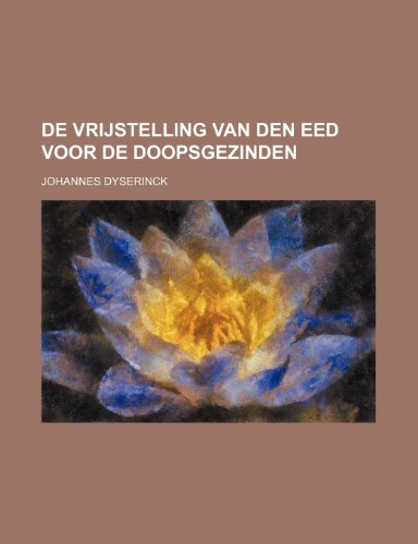 De Vrijstelling Van Den Eed Voor de Doopsgezinden (9781235572265) by Dyserinck, Johannes