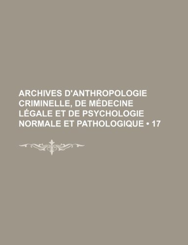 Archives D'Anthropologie Criminelle, de Medecine Legale Et de Psychologie Normale Et Pathologique (17) (9781235572821) by Livres Groupe; Groupe, Livres