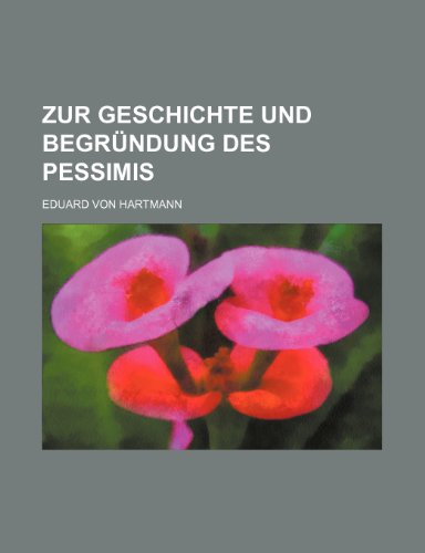 Zur Geschichte Und Begrundung Des Pessimis (9781235577345) by Hartmann, Eduard Von