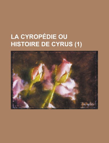 La Cyropedie Ou Histoire de Cyrus (1) (9781235578380) by [???]