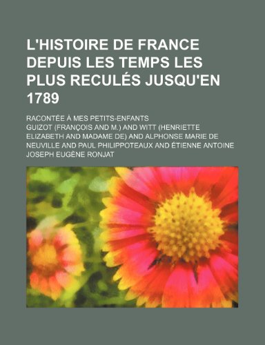 L'Histoire de France Depuis Les Temps Les Plus Recules Jusqu'en 1789 (4); Racontee a Mes Petits-Enfants (9781235579783) by Guizot