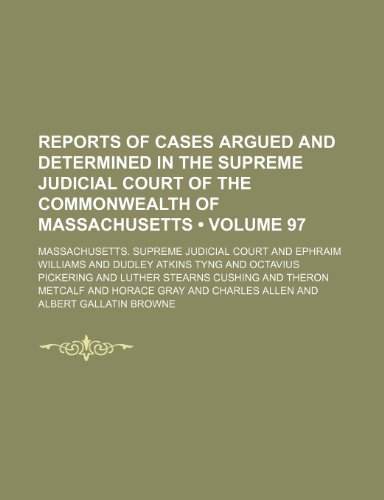 9781235581427: Reports of Cases Argued and Determined in the Supreme Judicial Court of the Commonwealth of Massachusetts (Volume 97 )