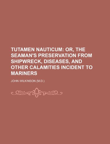 Tutamen Nauticum; Or, the Seaman's Preservation from Shipwreck, Diseases, and Other Calamities Incident to Mariners (9781235582554) by Wilkinson, John