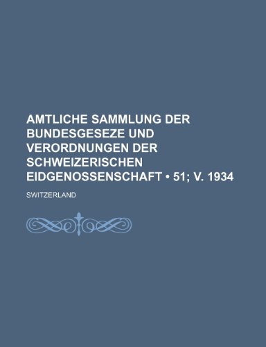 Amtliche Sammlung Der Bundesgeseze Und Verordnungen Der Schweizerischen Eidgenossenschaft (51; v. 1934 ) (9781235583681) by Switzerland