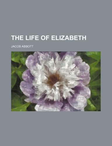 The Life of Elizabeth (9781235583780) by Abbott, Jacob