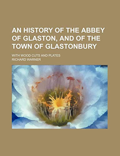 An History of the Abbey of Glaston, and of the Town of Glastonbury; With Wood Cuts and Plates (9781235588648) by Warner, Richard