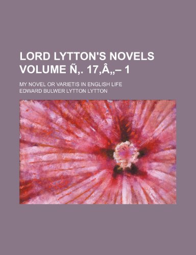 Lord Lytton's Novels Volume N . 17, a - 1; My Novel or Varietis in English Life (9781235592966) by Edward Bulwer-Lytton