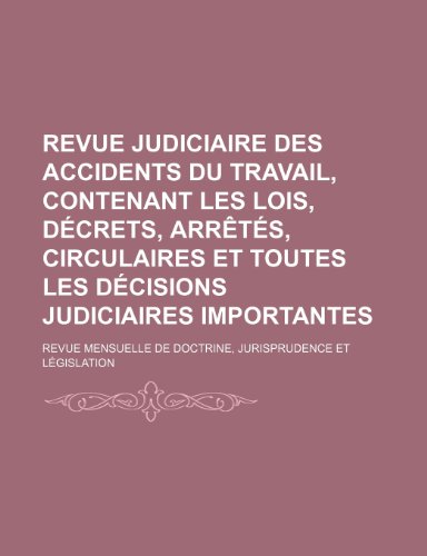 Revue Judiciaire Des Accidents Du Travail, Contenant Les Lois, Decrets, Arretes, Circulaires Et Toutes Les Decisions Judiciaires Importantes; Revue Me (9781235595493) by Livres Groupe; Groupe, Livres