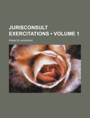 Jurisconsult Exercitations (Volume 1) (9781235596063) by Hargrave, Francis