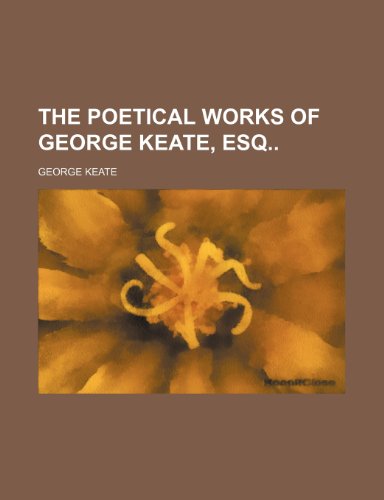 The Poetical Works of George Keate, Esq (9781235596858) by Keate, George