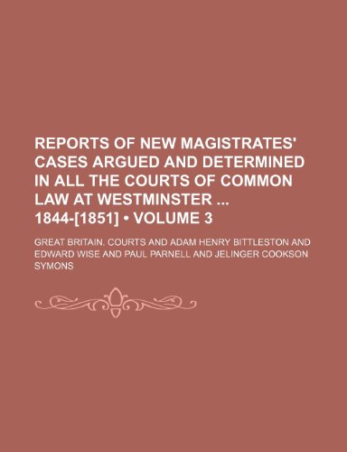 Reports of New Magistrates' Cases Argued and Determined in All the Courts of Common Law at Westminster 1844-[1851] (Volume 3) (9781235598425) by Courts, Great Britain