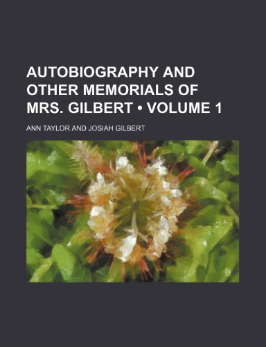 Autobiography and Other Memorials of Mrs. Gilbert (Volume 1) (9781235599620) by Taylor, Ann