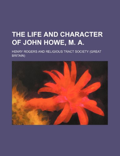 The Life and Character of John Howe, M. A. (9781235601262) by Rogers, Henry