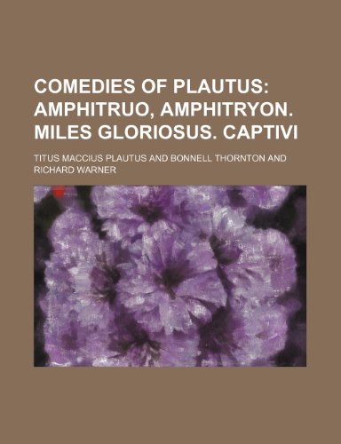 Comedies of Plautus; Amphitruo, Amphitryon. Miles Gloriosus. Captivi (9781235606090) by Plautus, Titus Maccius