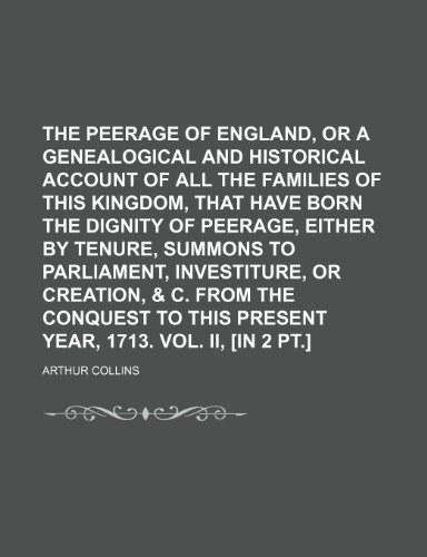 The Peerage of England, or a Genealogical and Historical Account of All the Families of This Kingdom, That Have Born the Dignity of Peerage, Either by (9781235606908) by Collins, Arthur