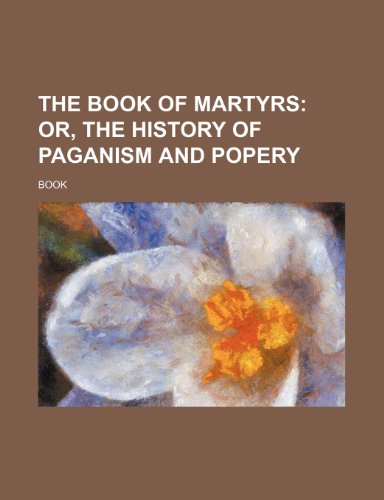 9781235607011: The Book of Martyrs; Or, the History of Paganism and Popery