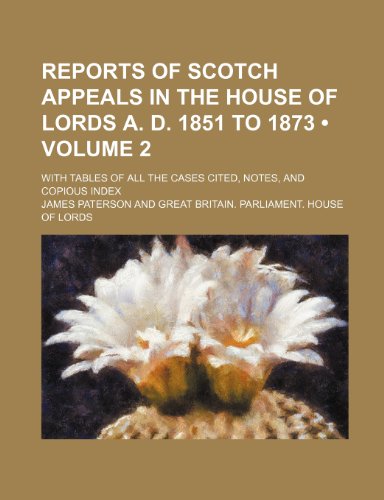 9781235610585: Reports of Scotch Appeals in the House of Lords A. D. 1851 to 1873 (Volume 2); With Tables of All the Cases Cited, Notes, and Copious Index