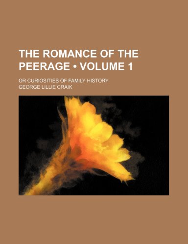 The Romance of the Peerage (Volume 1); Or Curiosities of Family History (9781235610998) by Craik, George Lillie