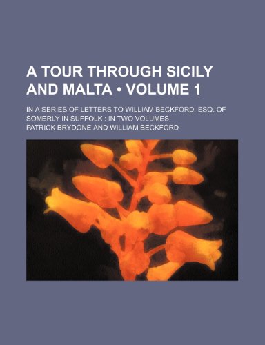 A Tour Through Sicily and Malta (Volume 1); In a Series of Letters to William Beckford, Esq. of Somerly in Suffolk in Two Volumes (9781235612800) by Brydone, Patrick