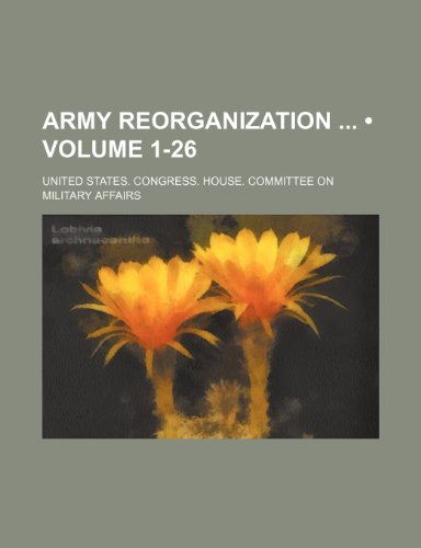 Army Reorganization (Volume 1-26) (9781235616082) by Affairs, United States Congress