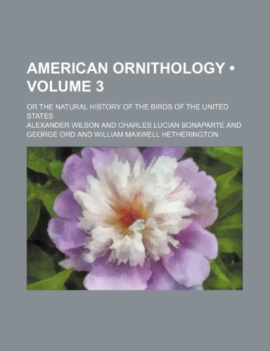 American Ornithology (Volume 3); Or the Natural History of the Birds of the United States (9781235620805) by Wilson, Alexander