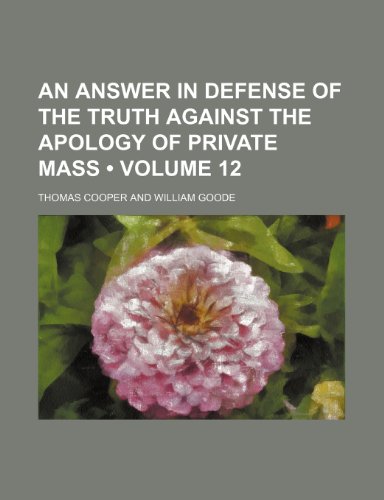 An Answer in Defense of the Truth Against the Apology of Private Mass (Volume 12) (9781235620980) by Cooper, Thomas