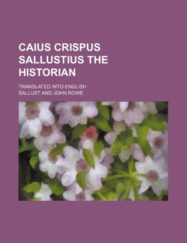 Caius Crispus Sallustius the Historian; Translated Into English (9781235621048) by Sallust