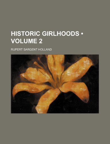Historic Girlhoods (Volume 2) (9781235621550) by Holland, Rupert Sargent