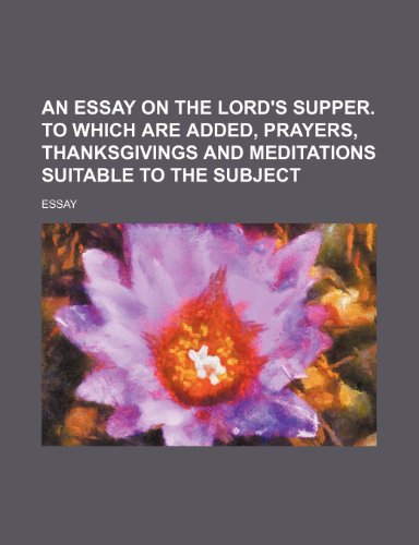9781235622434: An Essay on the Lord's Supper. to Which Are Added, Prayers, Thanksgivings and Meditations Suitable to the Subject