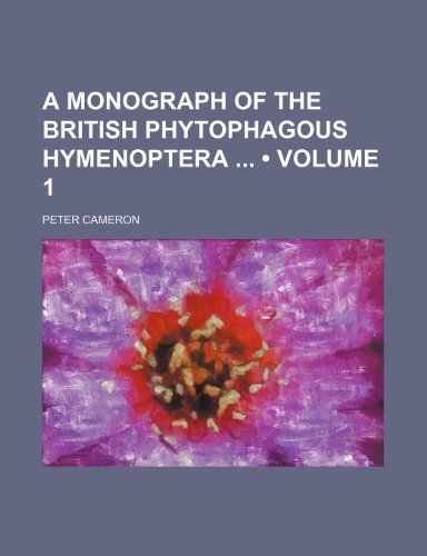 A Monograph of the British Phytophagous Hymenoptera (Volume 1) (9781235624384) by Cameron, Peter