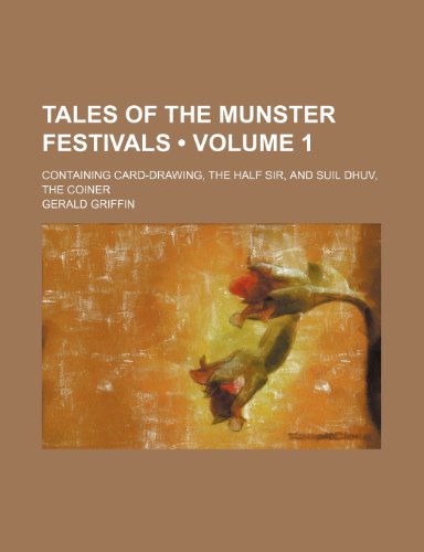 Tales of the Munster Festivals (Volume 1 ); Containing Card-Drawing, the Half Sir, and Suil Dhuv, the Coiner (9781235625268) by Griffin, Gerald