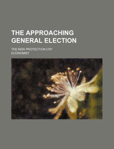 The Approaching General Election; The New Protection Cry (9781235627033) by Economist