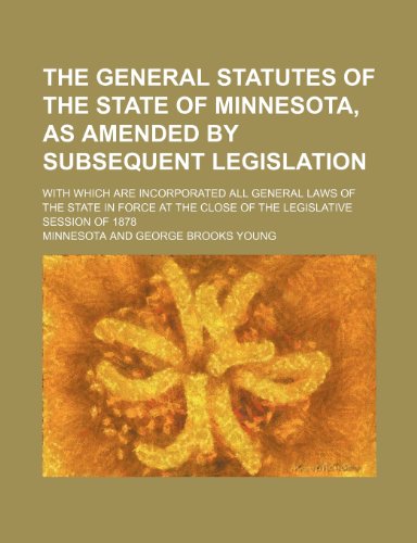 The General Statutes of the State of Minnesota, as Amended by Subsequent Legislation; With Which Are Incorporated All General Laws of the State in for (9781235628313) by Minnesota