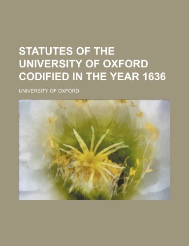 Statutes of the University of Oxford Codified in the Year 1636 (9781235635892) by Oxford, University Of