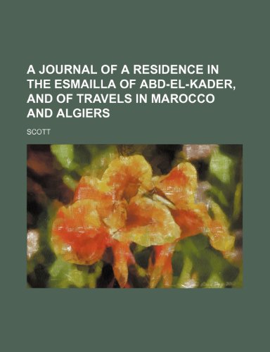 A Journal of a Residence in the Esmailla of Abd-El-Kader, and of Travels in Marocco and Algiers (9781235636486) by Scott, Bernard