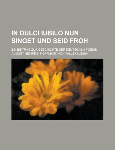 9781235638374: In Dulci Iubilo Nun Singet Und Seid Froh; Ein Beitrag Zur Geschichte Der Deutschen Poesie