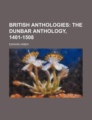 British Anthologies; The Dunbar Anthology, 1401-1508 (9781235640223) by Arber, Edward