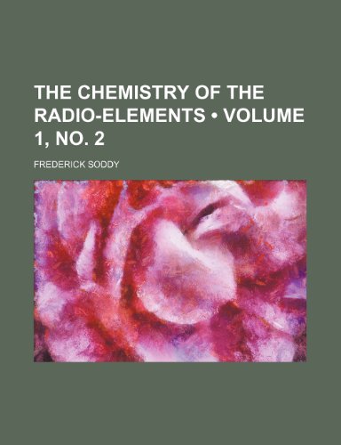 The Chemistry of the Radio-Elements (Volume 1, No. 2) (9781235645808) by Soddy, Frederick
