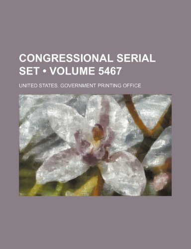 Congressional Serial Set (Volume 5467) (9781235649004) by United States Government Office