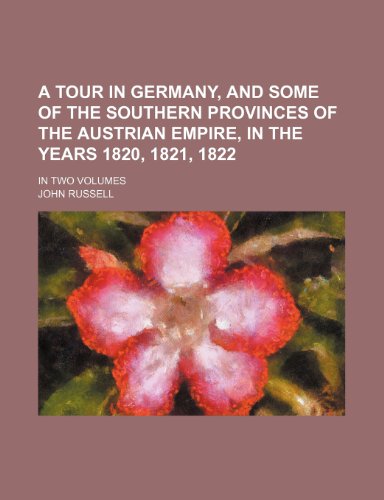 A Tour in Germany, and Some of the Southern Provinces of the Austrian Empire, in the Years 1820, 1821, 1822; In Two Volumes (9781235650482) by Russell, John