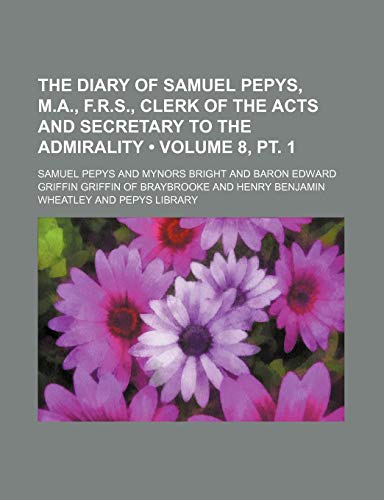 The Diary of Samuel Pepys, M.A., F.R.S., Clerk of the Acts and Secretary to the Admirality (Volume 8, PT. 1) (9781235651168) by Pepys, Samuel