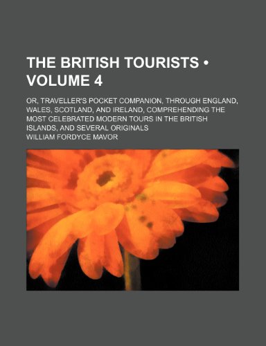 The British Tourists (Volume 4); Or, Traveller's Pocket Companion, Through England, Wales, Scotland, and Ireland, Comprehending the Most Celebrated Mo (9781235653209) by Mavor, William Fordyce