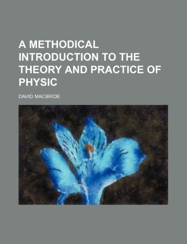9781235653315: A Methodical Introduction to the Theory and Practice of Physic