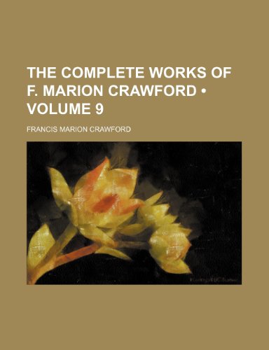 The Complete Works of F. Marion Crawford (Volume 9 ) (9781235653704) by Crawford, F. Marion; Crawford, Francis Marion