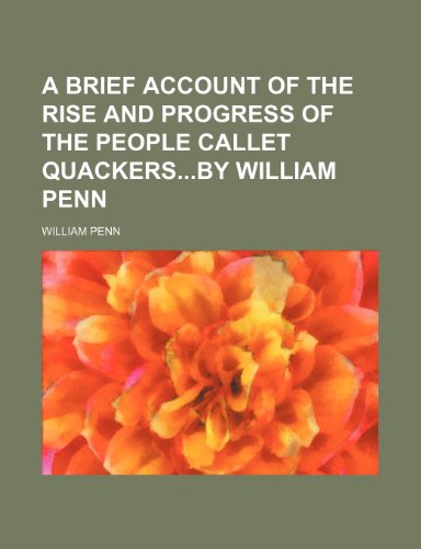 A Brief Account of the Rise and Progress of the People Callet Quackersby William Penn (9781235655180) by Penn, William